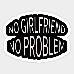 no girlfriend no problem Sticker